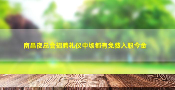 南昌夜总会招聘礼仪中场都有免费入职今金